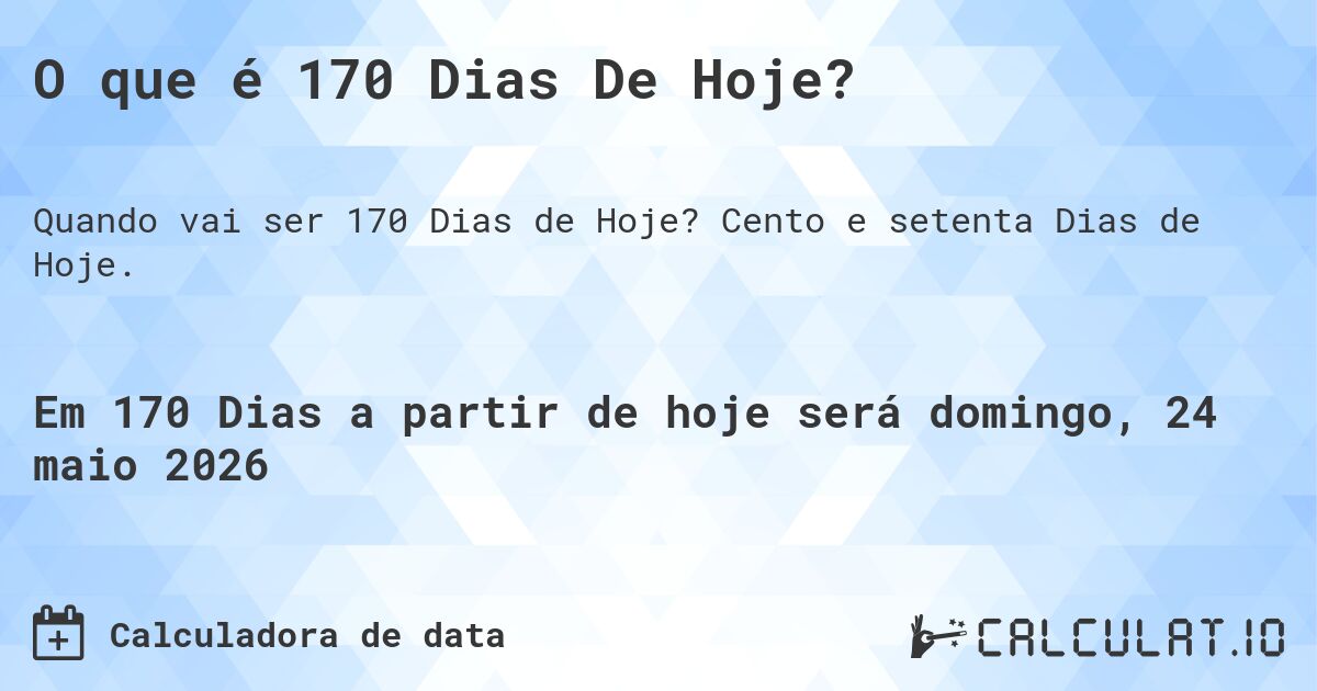 O que é 170 Dias De Hoje?. Cento e setenta Dias de Hoje.
