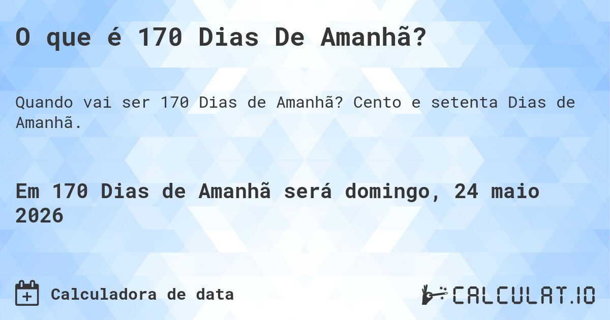 O que é 170 Dias De Amanhã?. Cento e setenta Dias de Amanhã.