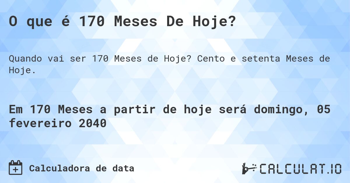 O que é 170 Meses De Hoje?. Cento e setenta Meses de Hoje.