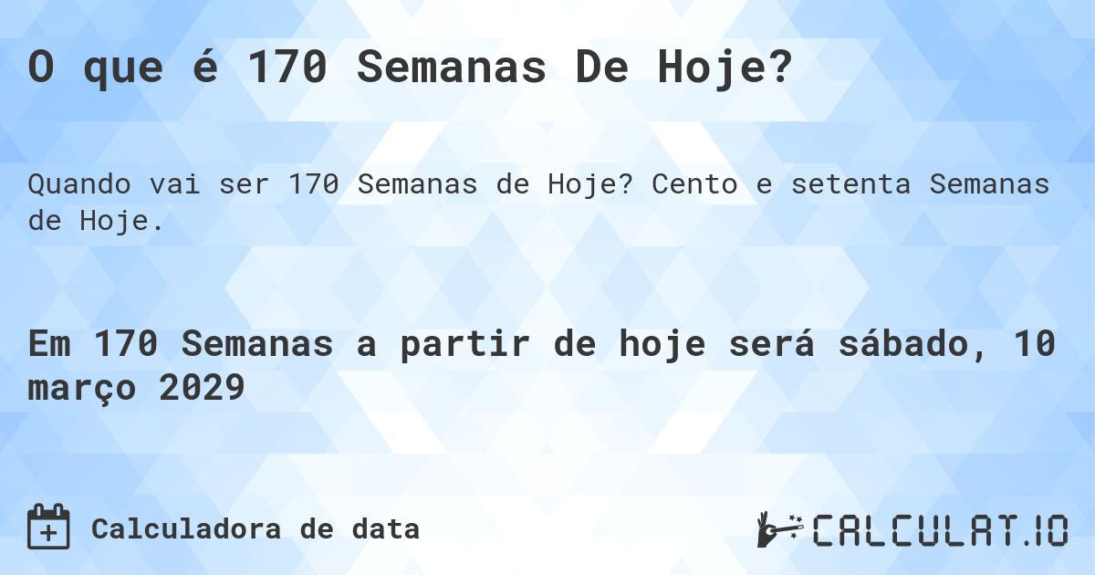O que é 170 Semanas De Hoje?. Cento e setenta Semanas de Hoje.