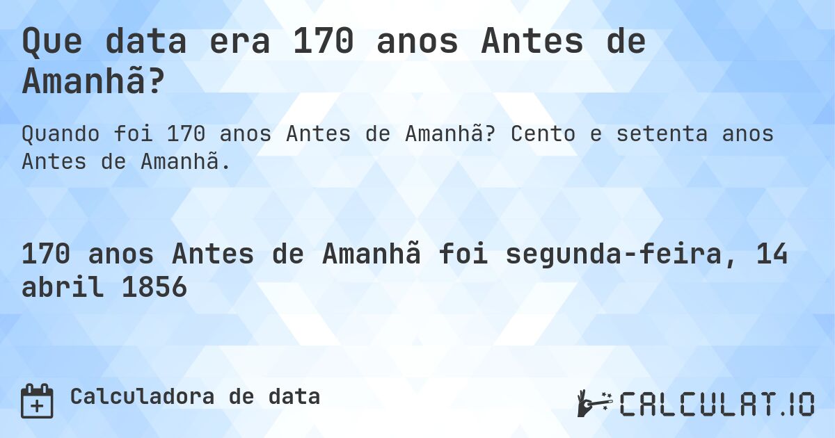Que data era 170 anos Antes de Amanhã?. Cento e setenta anos Antes de Amanhã.