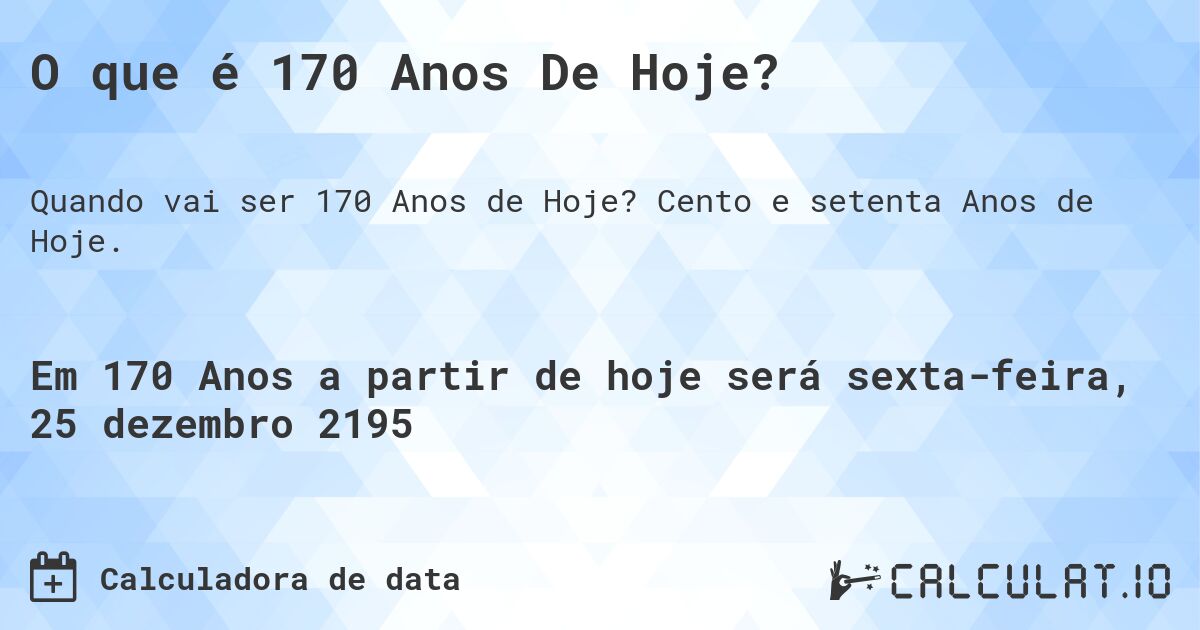 O que é 170 Anos De Hoje?. Cento e setenta Anos de Hoje.