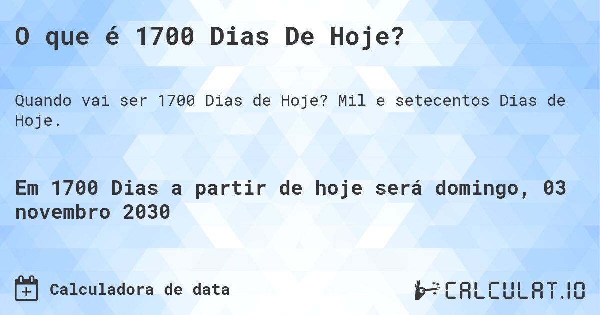 O que é 1700 Dias De Hoje?. Mil e setecentos Dias de Hoje.