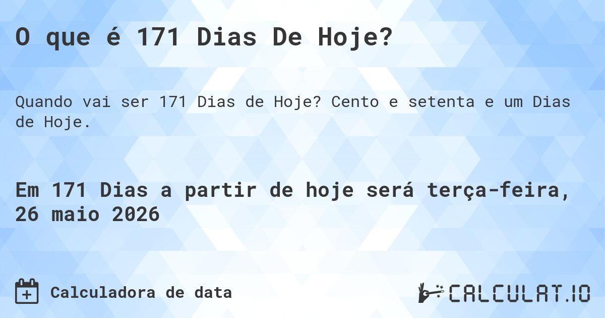O que é 171 Dias De Hoje?. Cento e setenta e um Dias de Hoje.