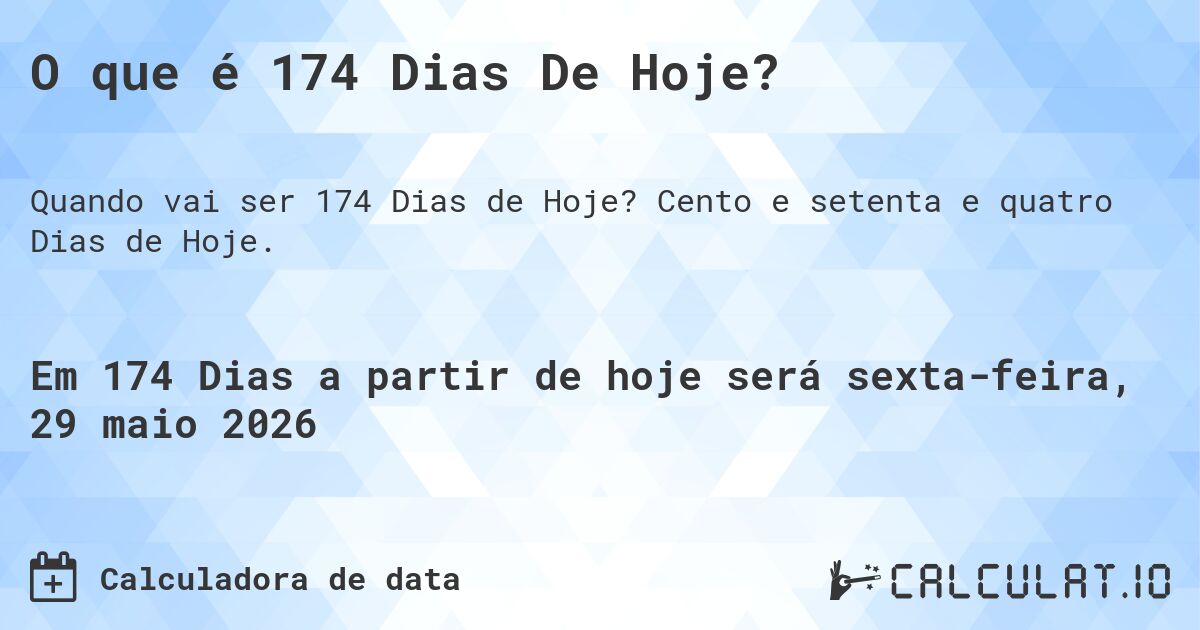 O que é 174 Dias De Hoje?. Cento e setenta e quatro Dias de Hoje.