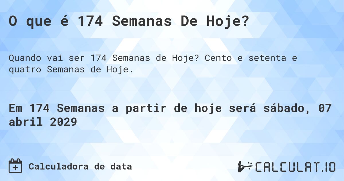 O que é 174 Semanas De Hoje?. Cento e setenta e quatro Semanas de Hoje.