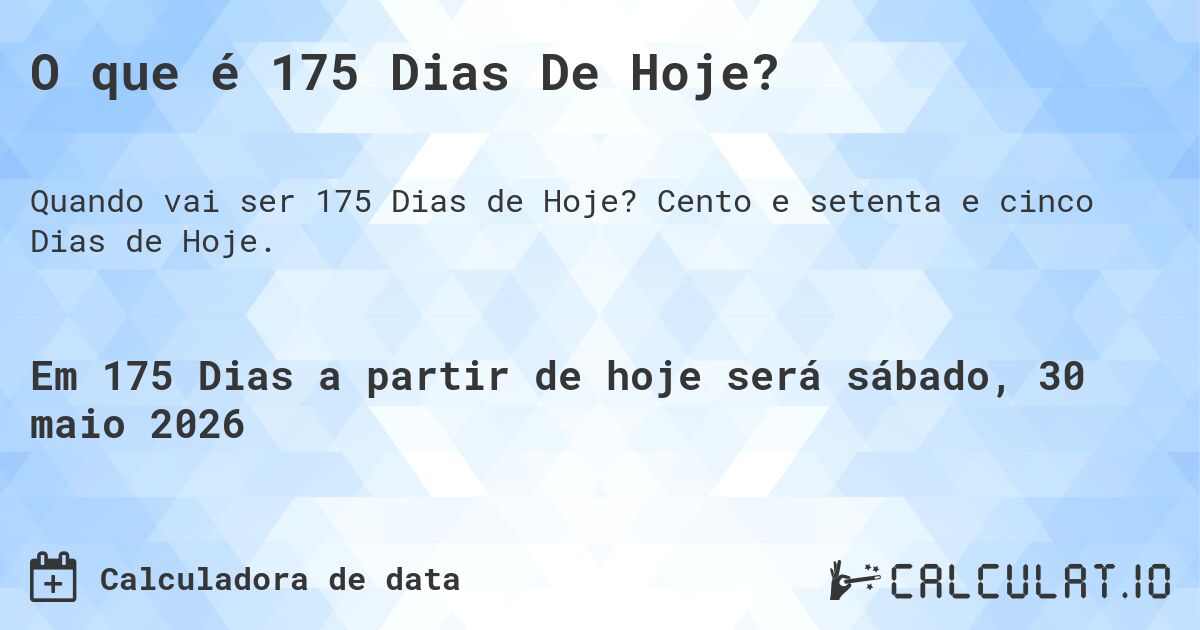 O que é 175 Dias De Hoje?. Cento e setenta e cinco Dias de Hoje.