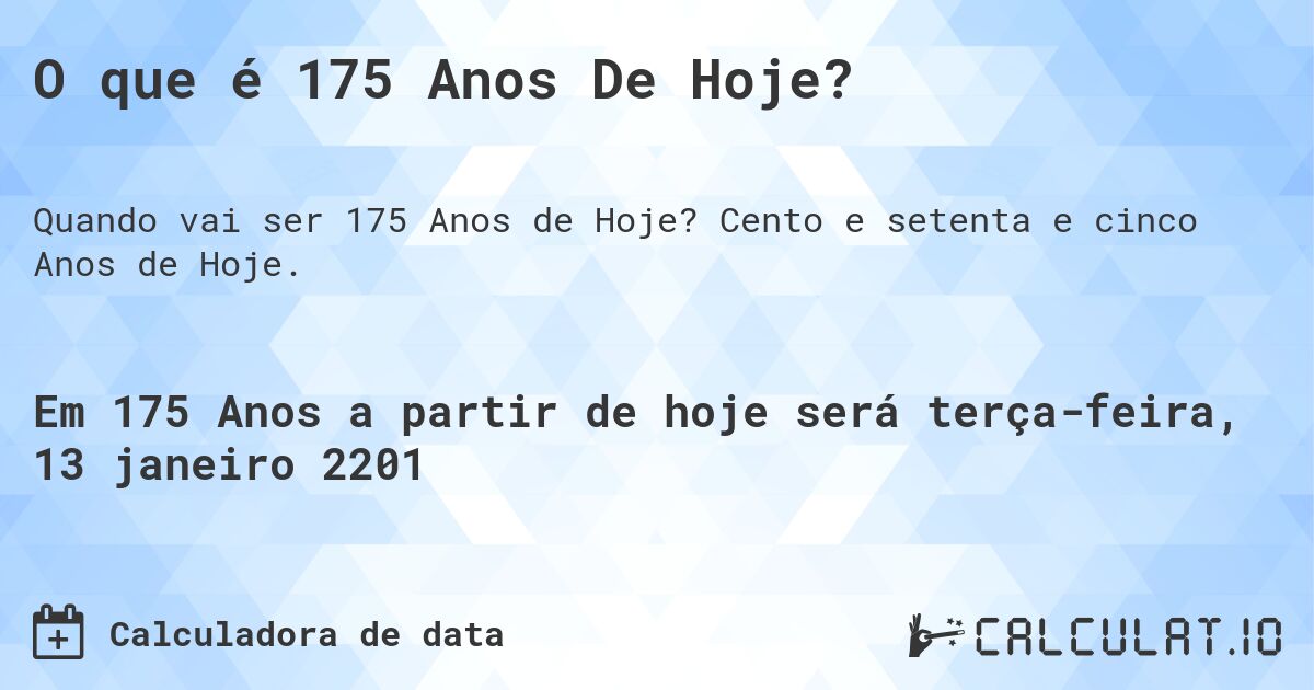 O que é 175 Anos De Hoje?. Cento e setenta e cinco Anos de Hoje.