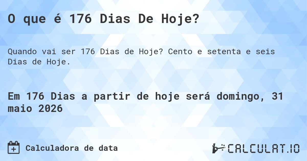 O que é 176 Dias De Hoje?. Cento e setenta e seis Dias de Hoje.