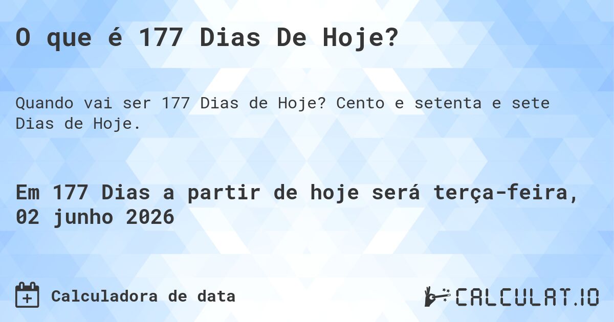O que é 177 Dias De Hoje?. Cento e setenta e sete Dias de Hoje.