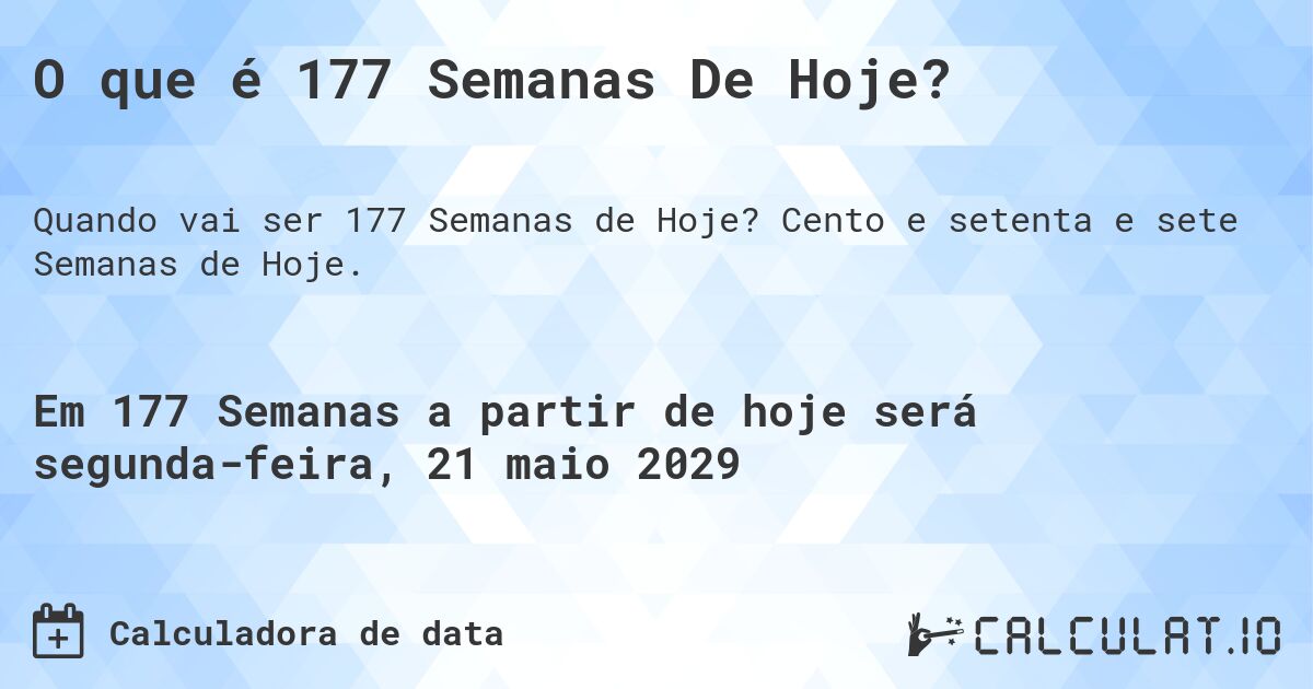 O que é 177 Semanas De Hoje?. Cento e setenta e sete Semanas de Hoje.