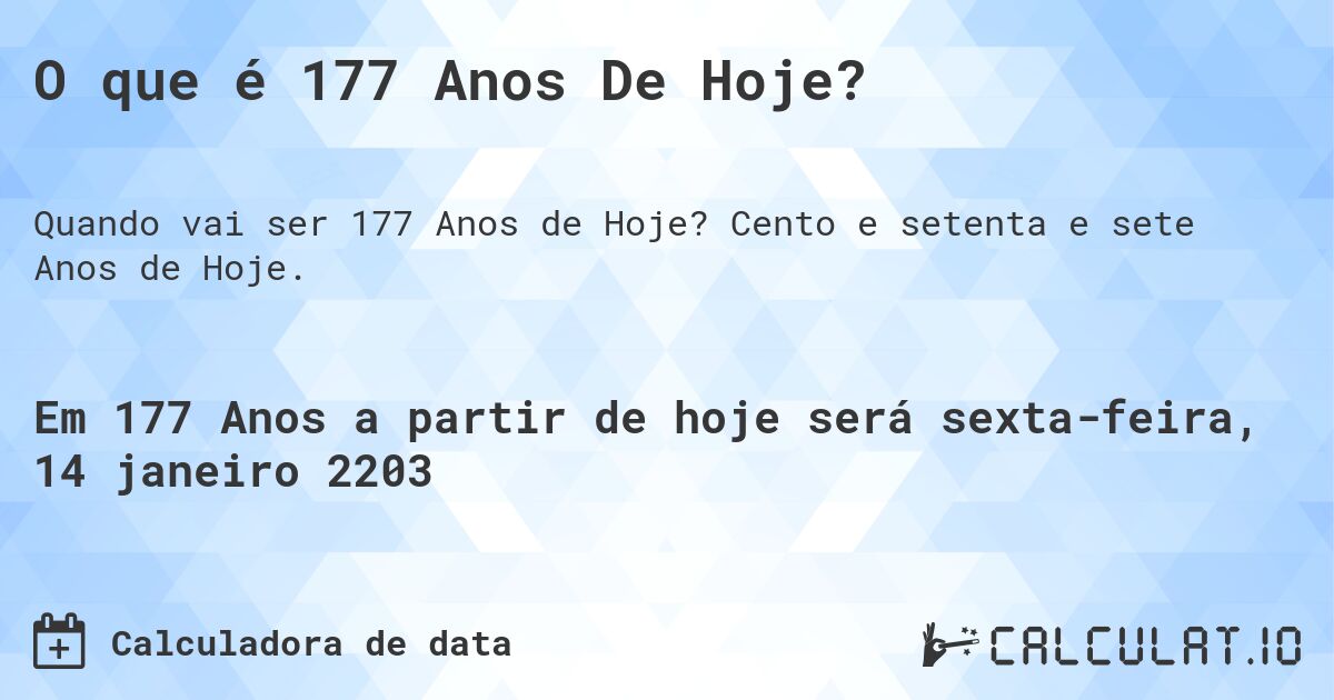 O que é 177 Anos De Hoje?. Cento e setenta e sete Anos de Hoje.