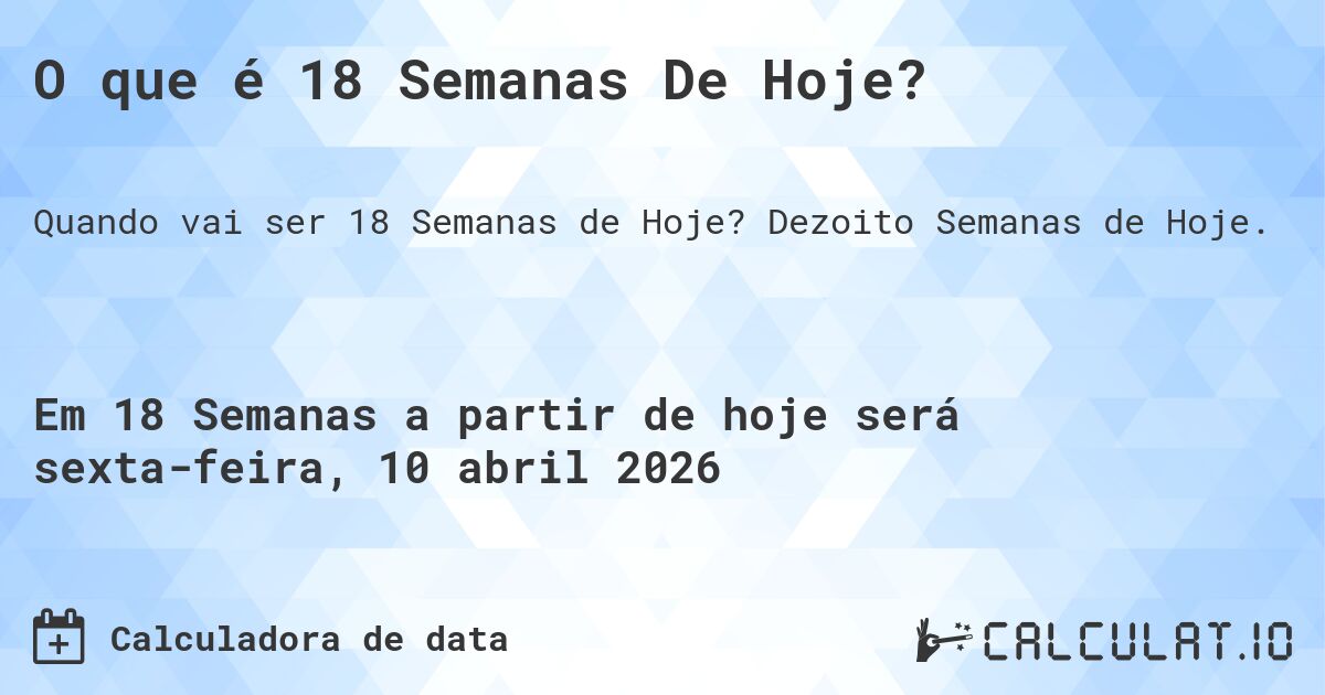 O que é 18 Semanas De Hoje?. Dezoito Semanas de Hoje.