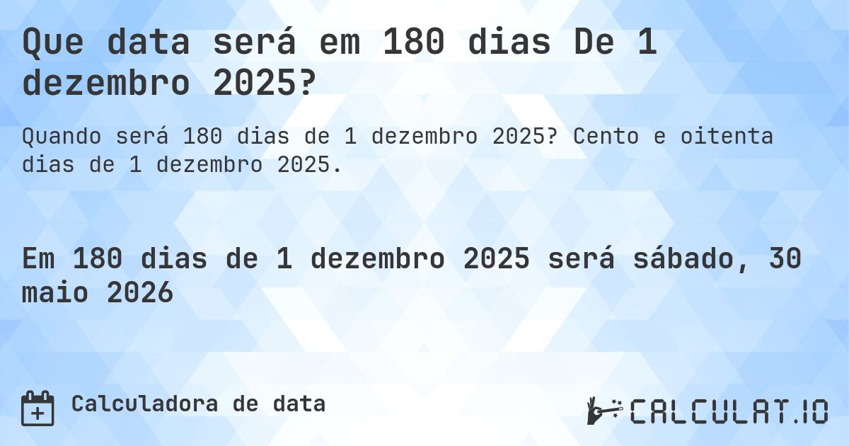 Que data será em 180 dias De 1 dezembro 2025?. Cento e oitenta dias de 1 dezembro 2025.