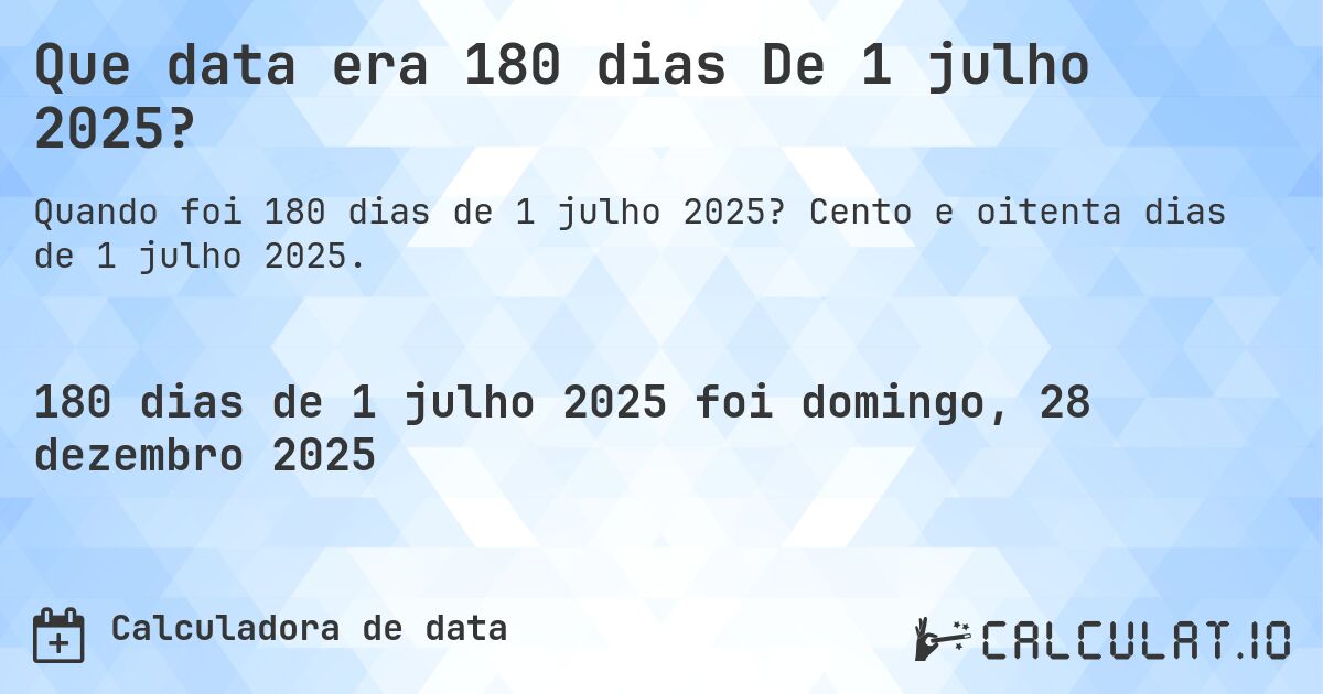 Que data era 180 dias De 1 julho 2025?. Cento e oitenta dias de 1 julho 2025.