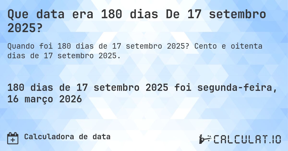 Que data era 180 dias De 17 setembro 2025?. Cento e oitenta dias de 17 setembro 2025.