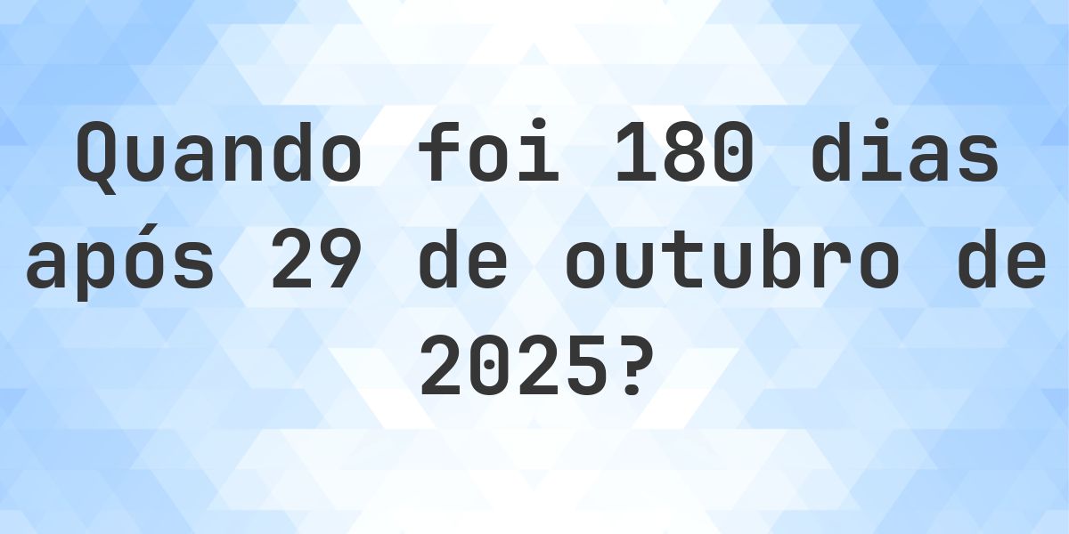 Que data será em 180 dias De 29 outubro 2025? - Calculatio