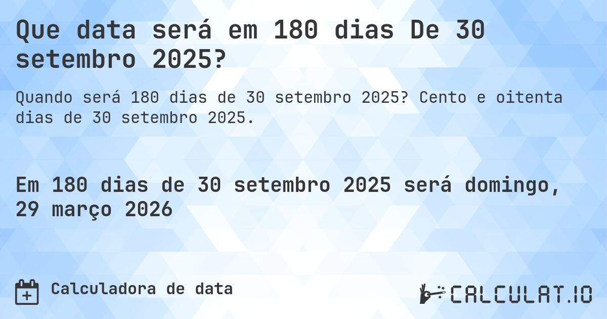 Que data será em 180 dias De 30 setembro 2025?. Cento e oitenta dias de 30 setembro 2025.