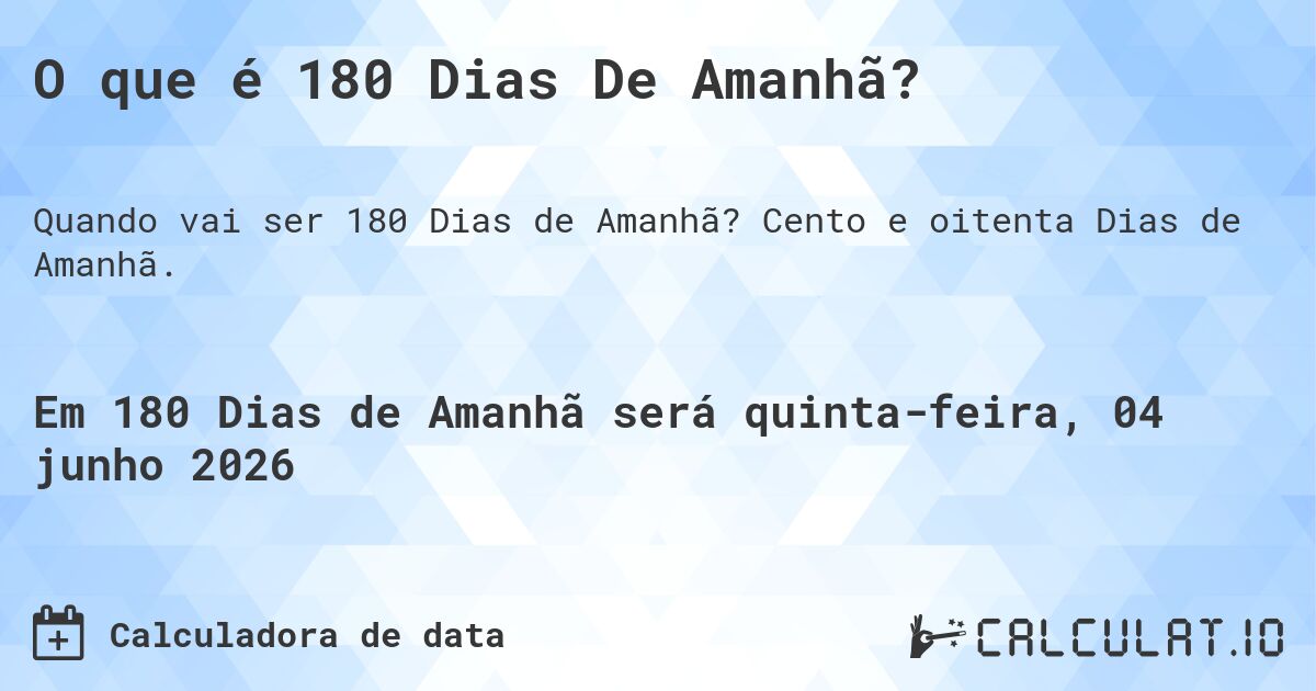 O que é 180 Dias De Amanhã?. Cento e oitenta Dias de Amanhã.