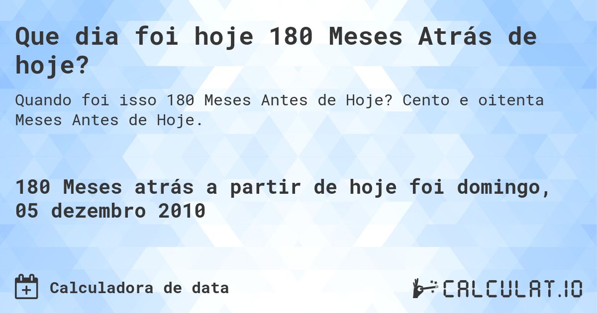 Que dia foi hoje 180 Meses Atrás de hoje?. Cento e oitenta Meses Antes de Hoje.