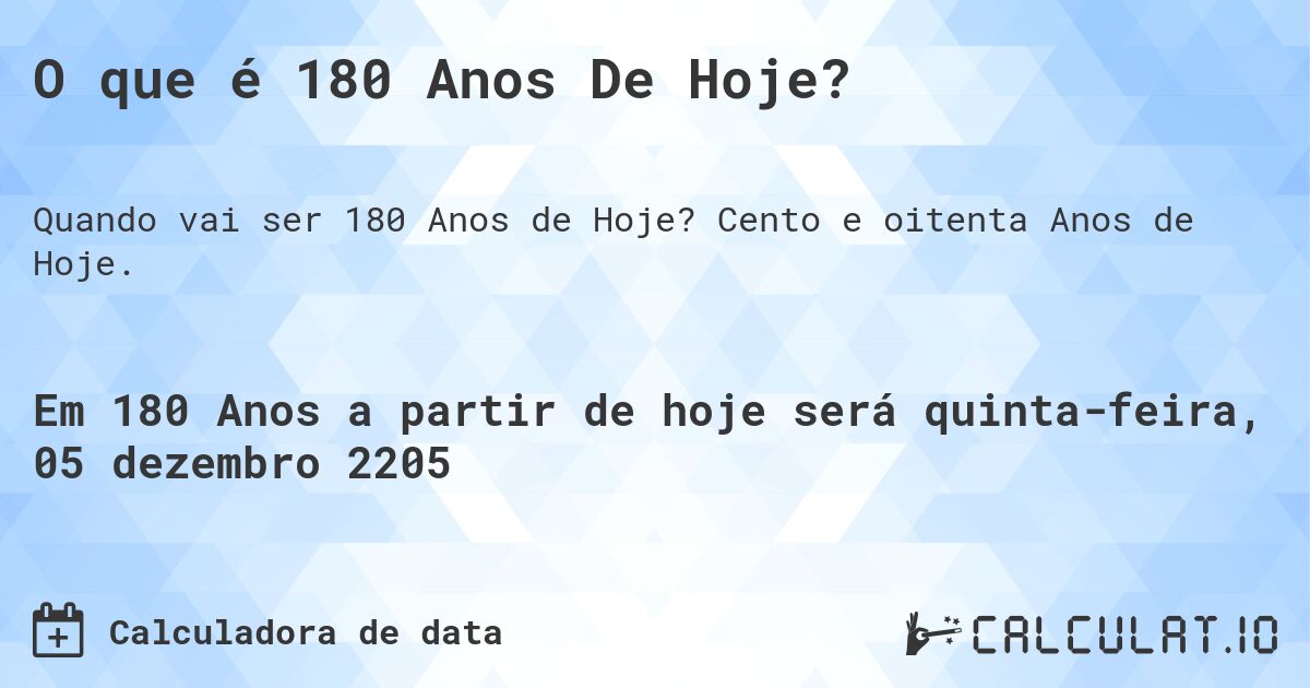 O que é 180 Anos De Hoje?. Cento e oitenta Anos de Hoje.