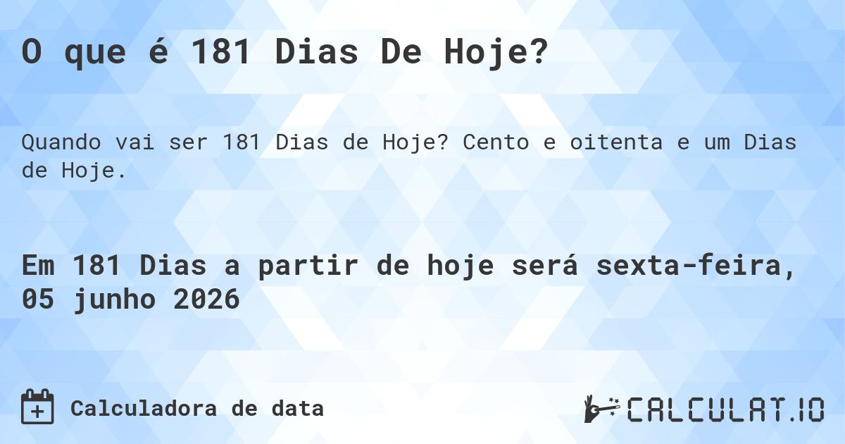 O que é 181 Dias De Hoje?. Cento e oitenta e um Dias de Hoje.