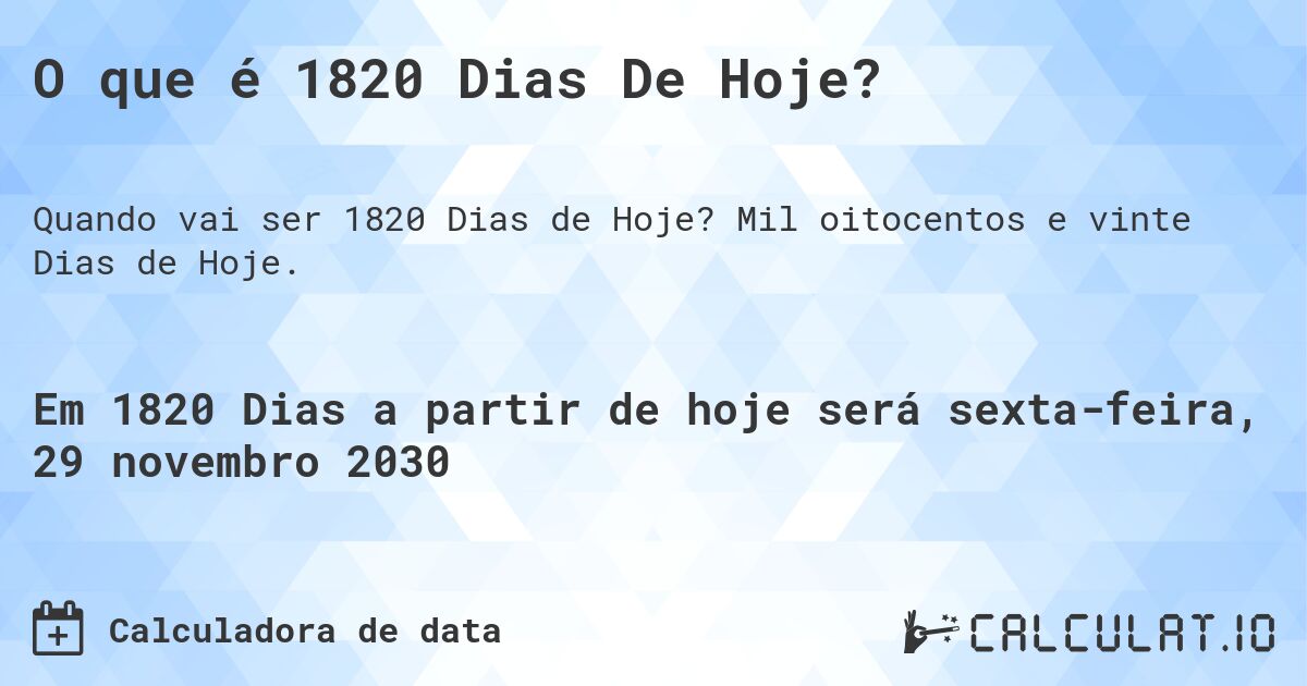 O que é 1820 Dias De Hoje?. Mil oitocentos e vinte Dias de Hoje.