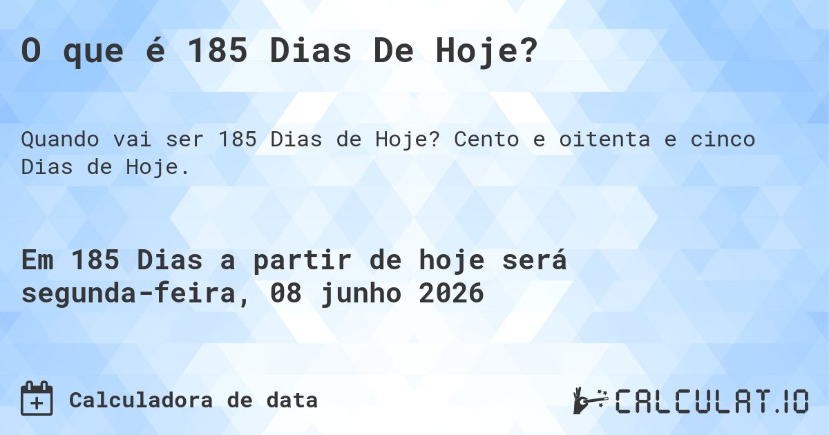 O que é 185 Dias De Hoje?. Cento e oitenta e cinco Dias de Hoje.