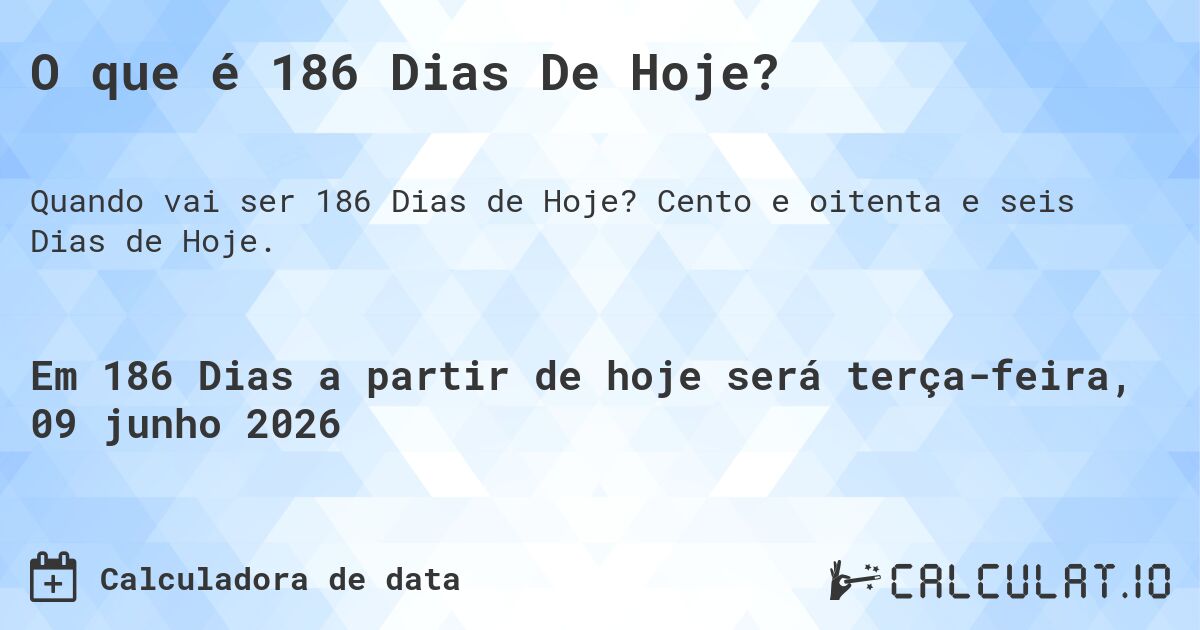 O que é 186 Dias De Hoje?. Cento e oitenta e seis Dias de Hoje.