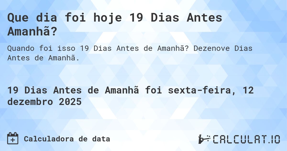 Que dia foi hoje 19 Dias Antes Amanhã?. Dezenove Dias Antes de Amanhã.
