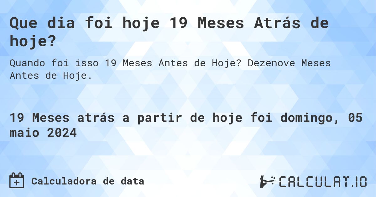 Que dia foi hoje 19 Meses Atrás de hoje?. Dezenove Meses Antes de Hoje.