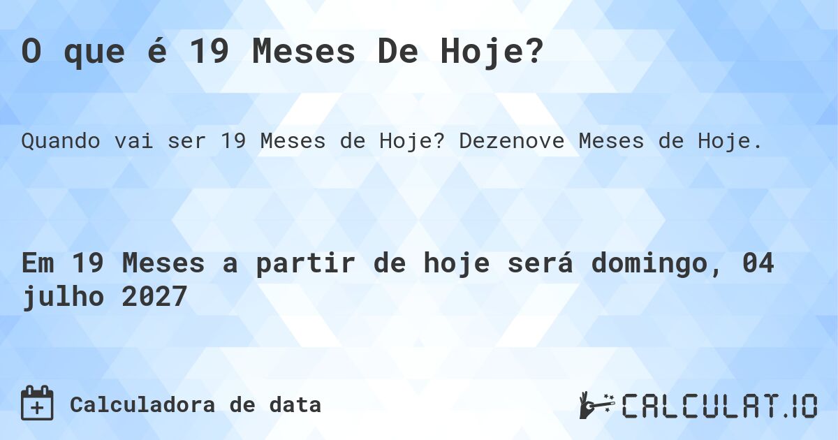 O que é 19 Meses De Hoje?. Dezenove Meses de Hoje.