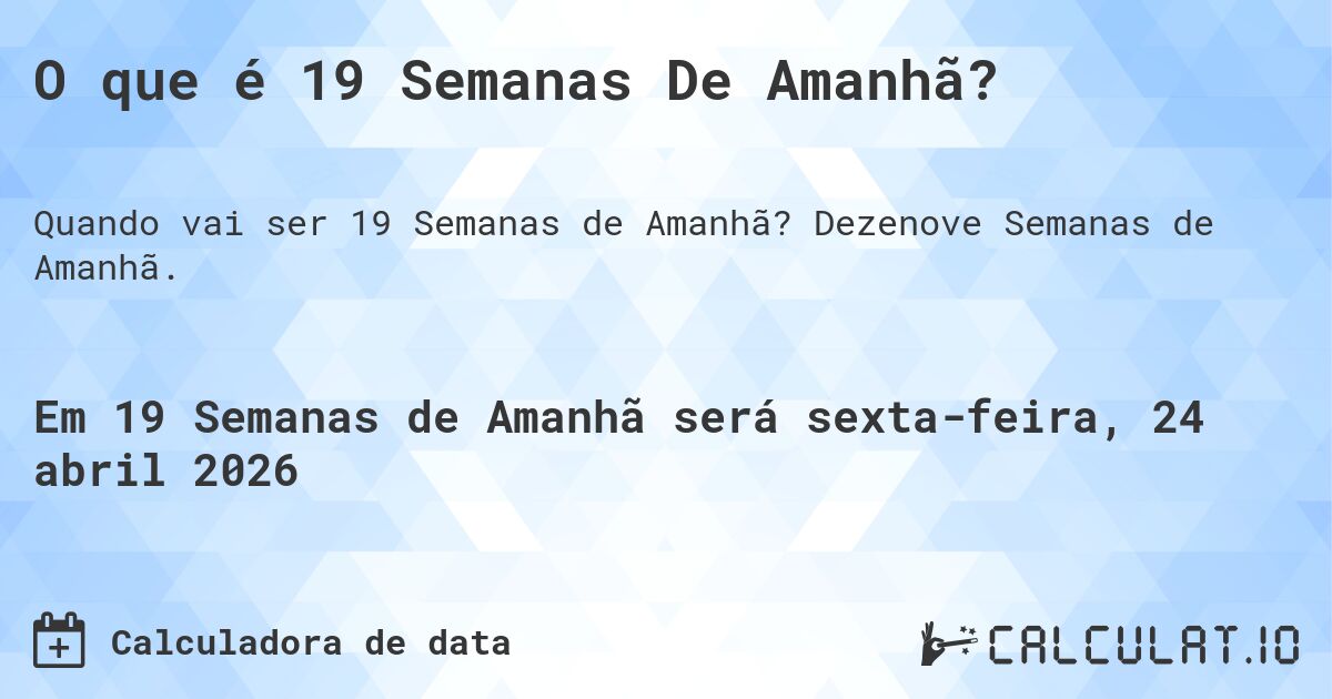 O que é 19 Semanas De Amanhã?. Dezenove Semanas de Amanhã.