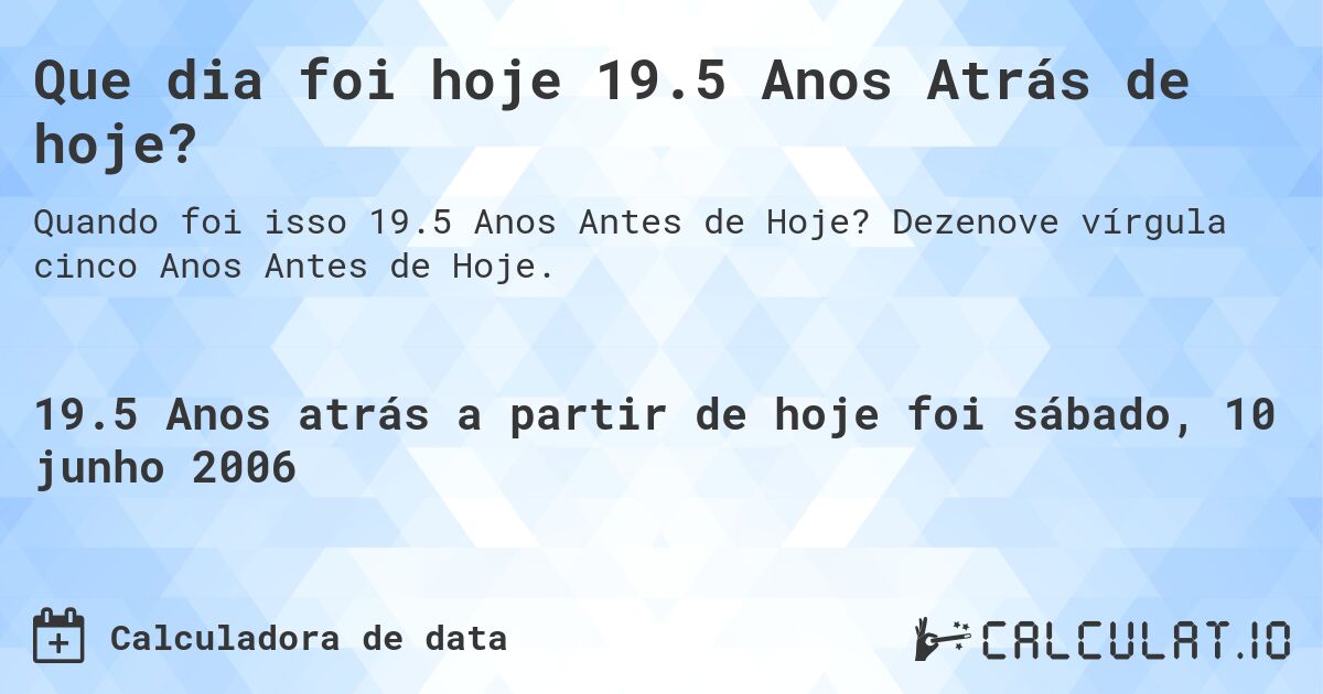 Que dia foi hoje 19.5 Anos Atrás de hoje?. Dezenove vírgula cinco Anos Antes de Hoje.