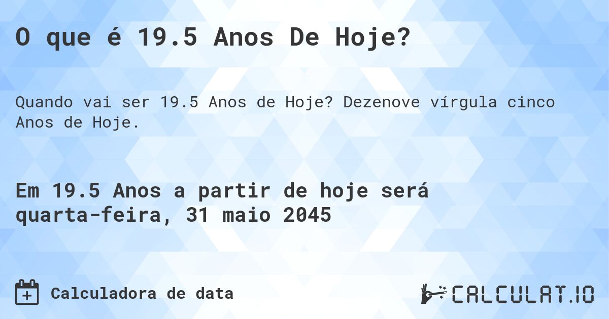 O que é 19.5 Anos De Hoje?. Dezenove vírgula cinco Anos de Hoje.