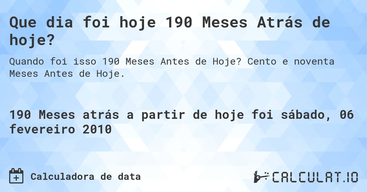 Que dia foi hoje 190 Meses Atrás de hoje?. Cento e noventa Meses Antes de Hoje.