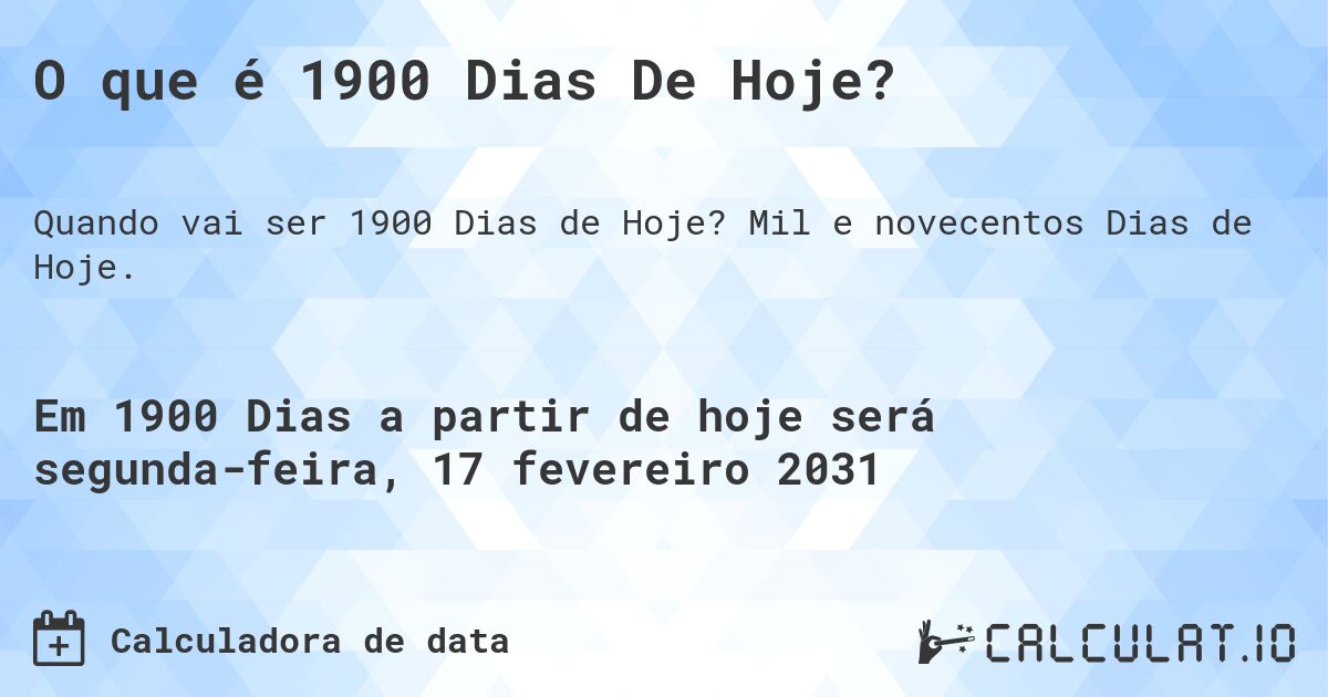 O que é 1900 Dias De Hoje?. Mil e novecentos Dias de Hoje.