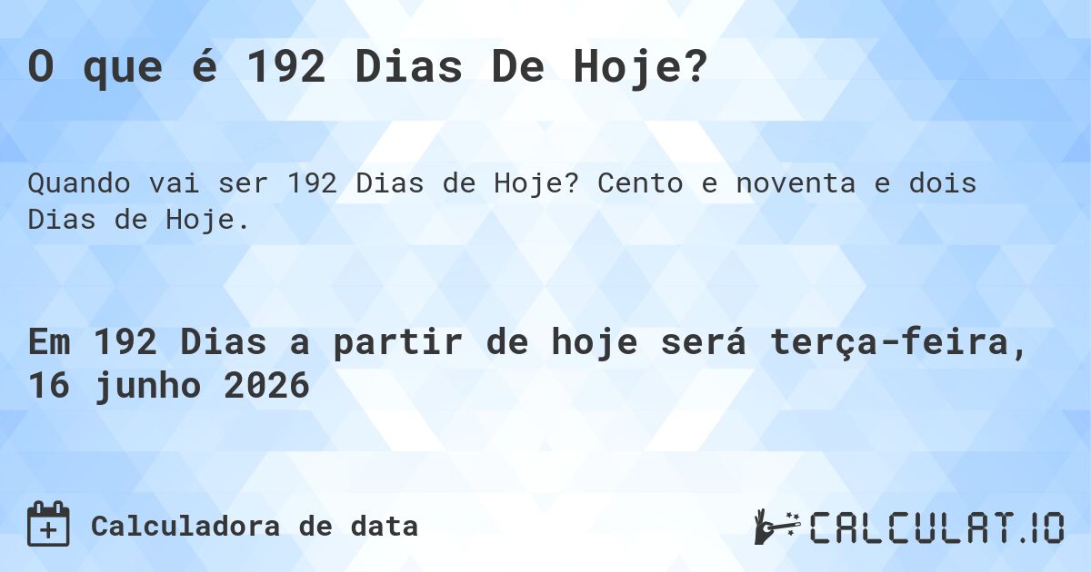 O que é 192 Dias De Hoje?. Cento e noventa e dois Dias de Hoje.
