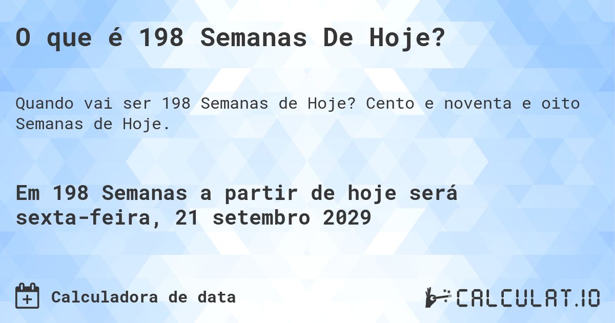 O que é 198 Semanas De Hoje?. Cento e noventa e oito Semanas de Hoje.