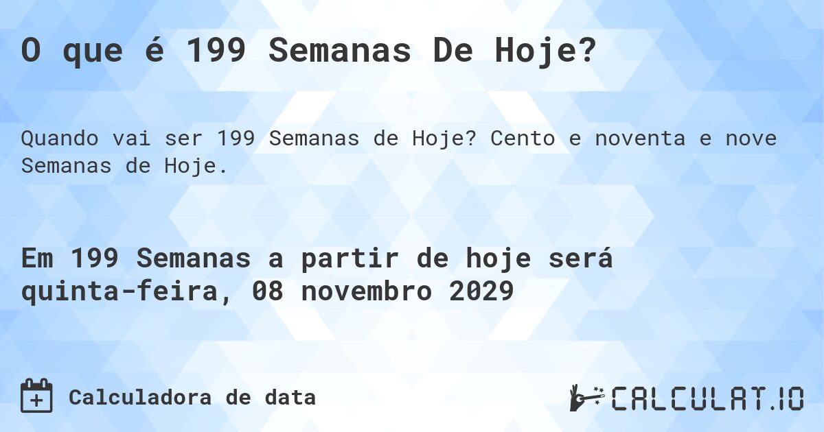 O que é 199 Semanas De Hoje?. Cento e noventa e nove Semanas de Hoje.