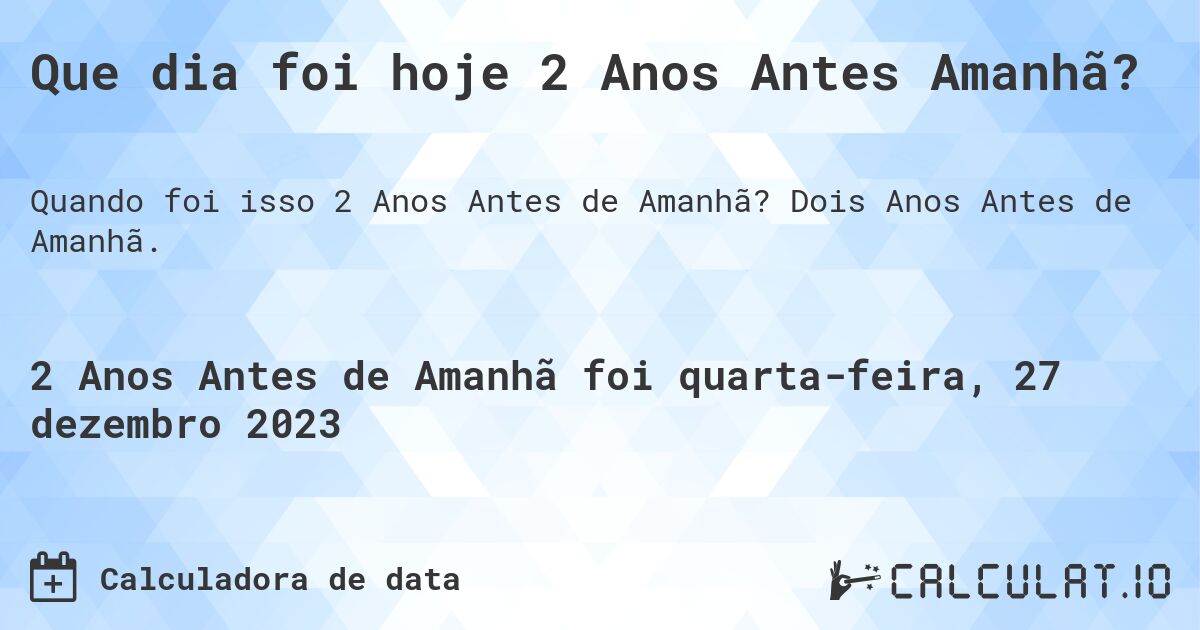 Que dia foi hoje 2 Anos Antes Amanhã?. Dois Anos Antes de Amanhã.