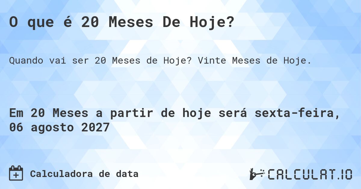O que é 20 Meses De Hoje?. Vinte Meses de Hoje.