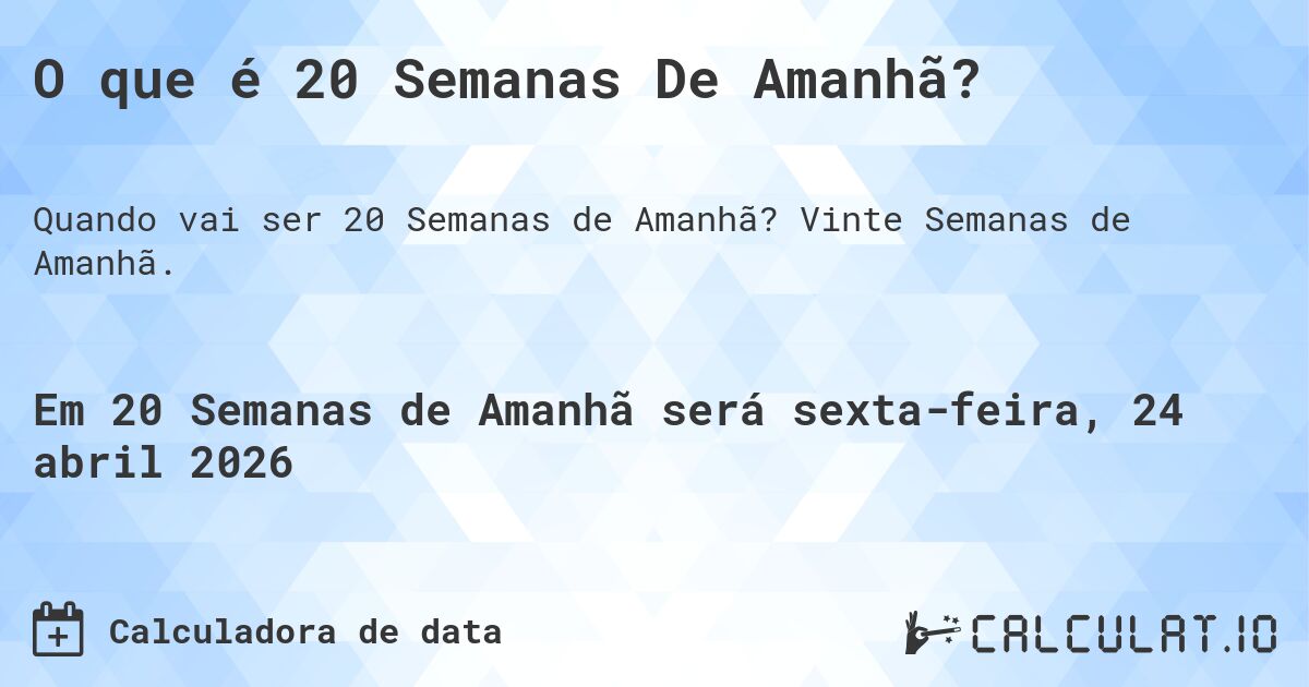 O que é 20 Semanas De Amanhã?. Vinte Semanas de Amanhã.