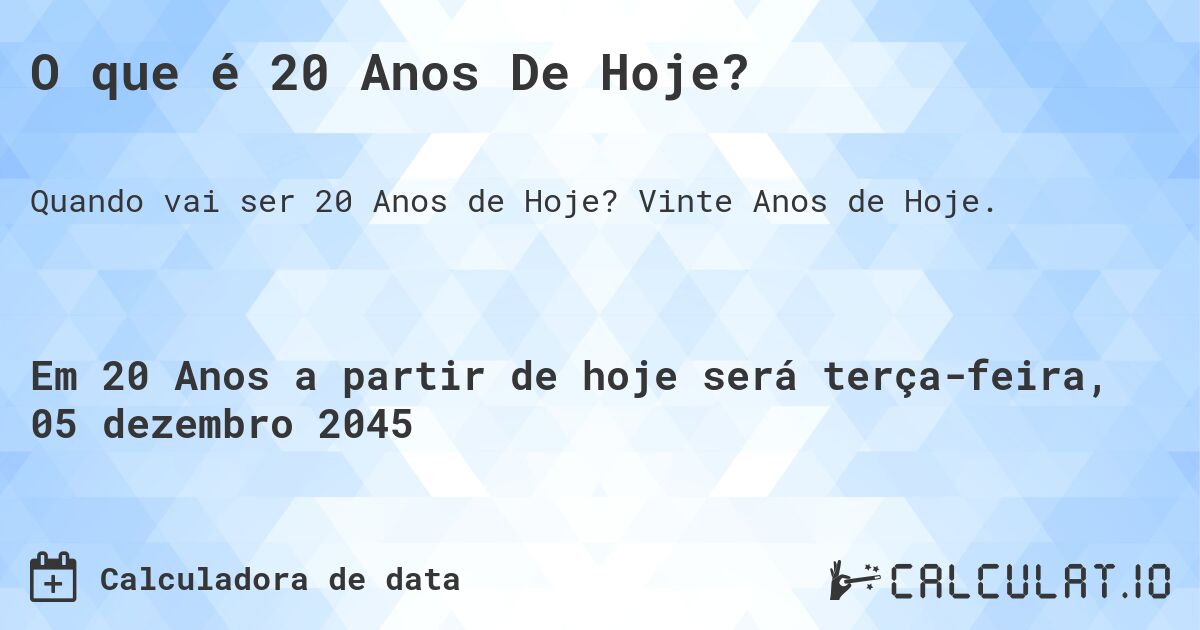O que é 20 Anos De Hoje?. Vinte Anos de Hoje.