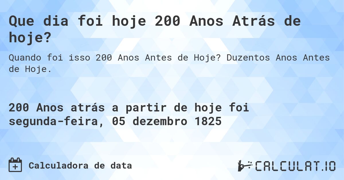 Que dia foi hoje 200 Anos Atrás de hoje?. Duzentos Anos Antes de Hoje.
