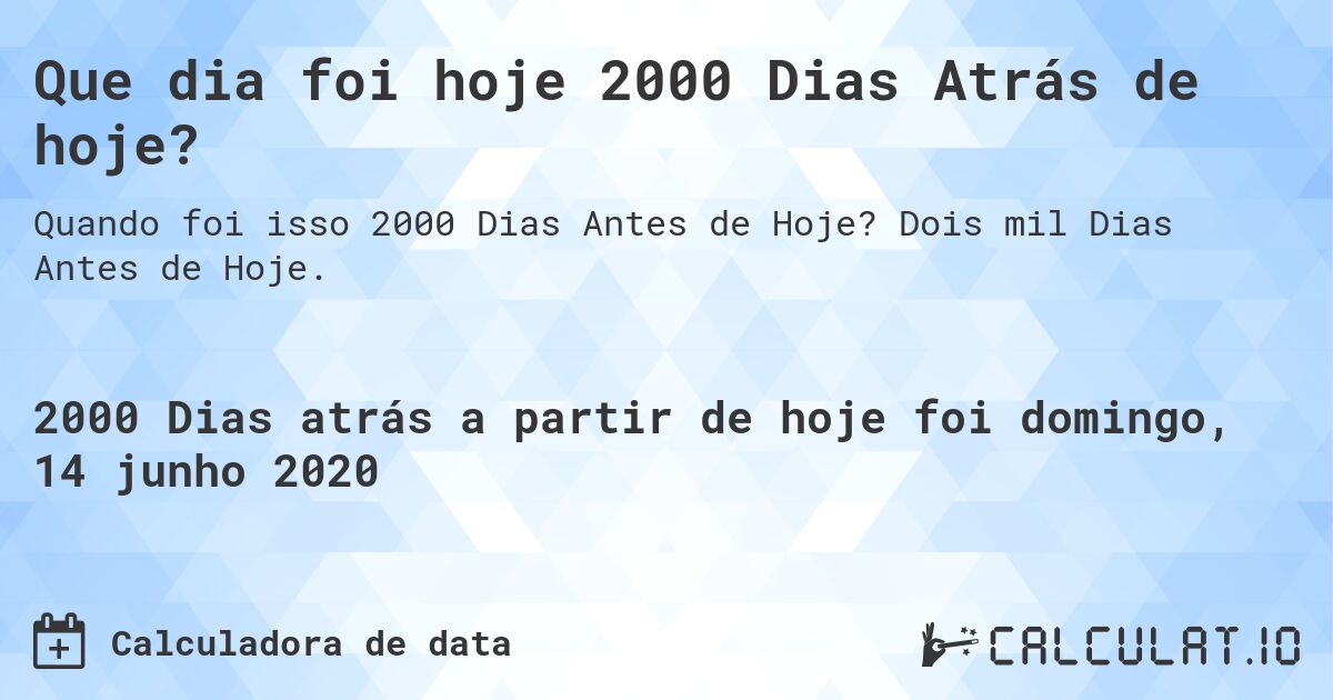 Que dia foi hoje 2000 Dias Atrás de hoje?. Dois mil Dias Antes de Hoje.