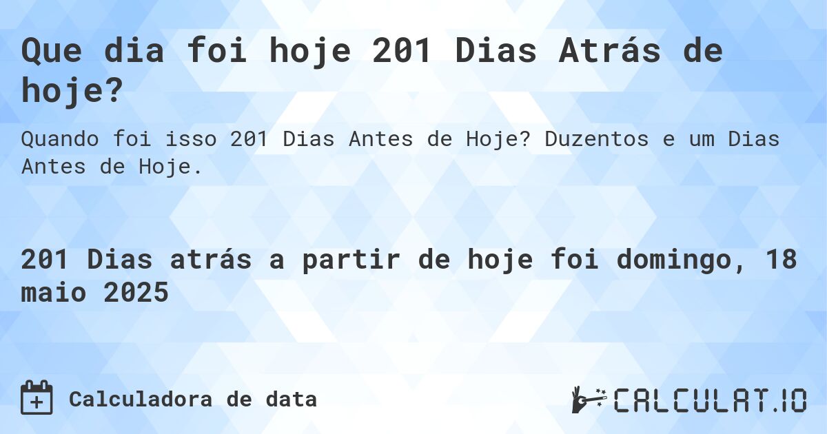 Que dia foi hoje 201 Dias Atrás de hoje?. Duzentos e um Dias Antes de Hoje.