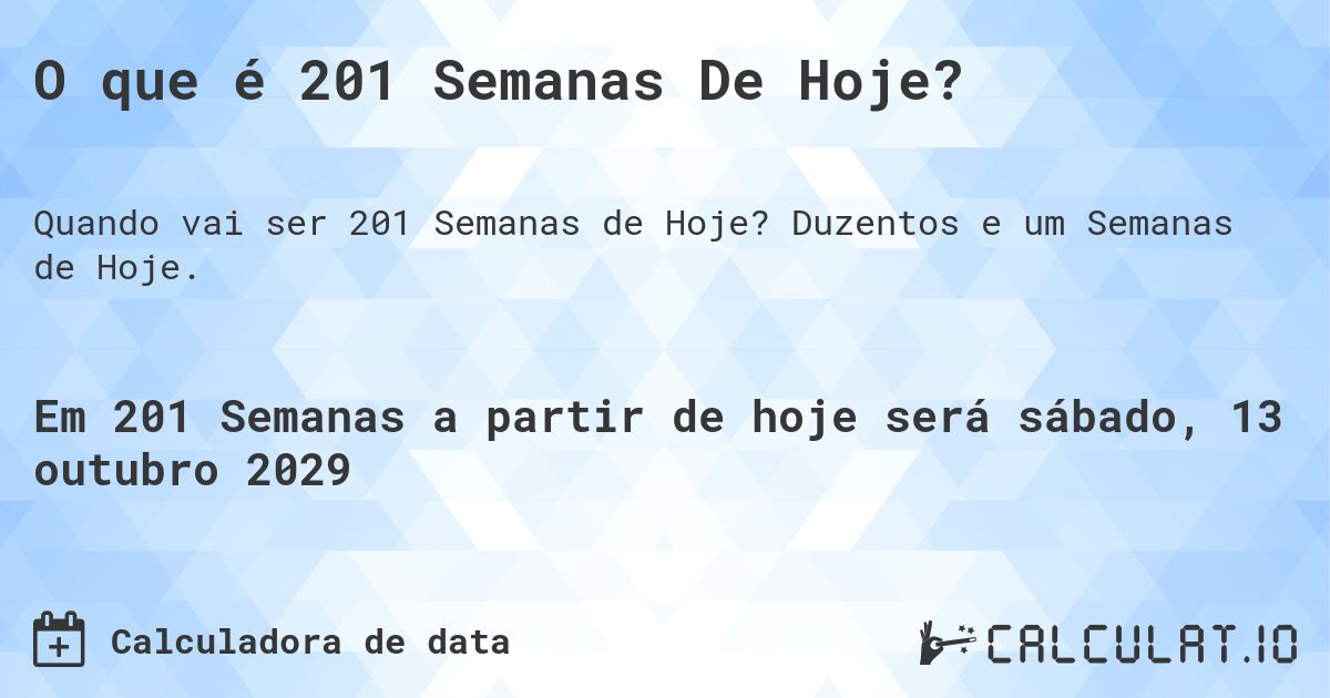 O que é 201 Semanas De Hoje?. Duzentos e um Semanas de Hoje.