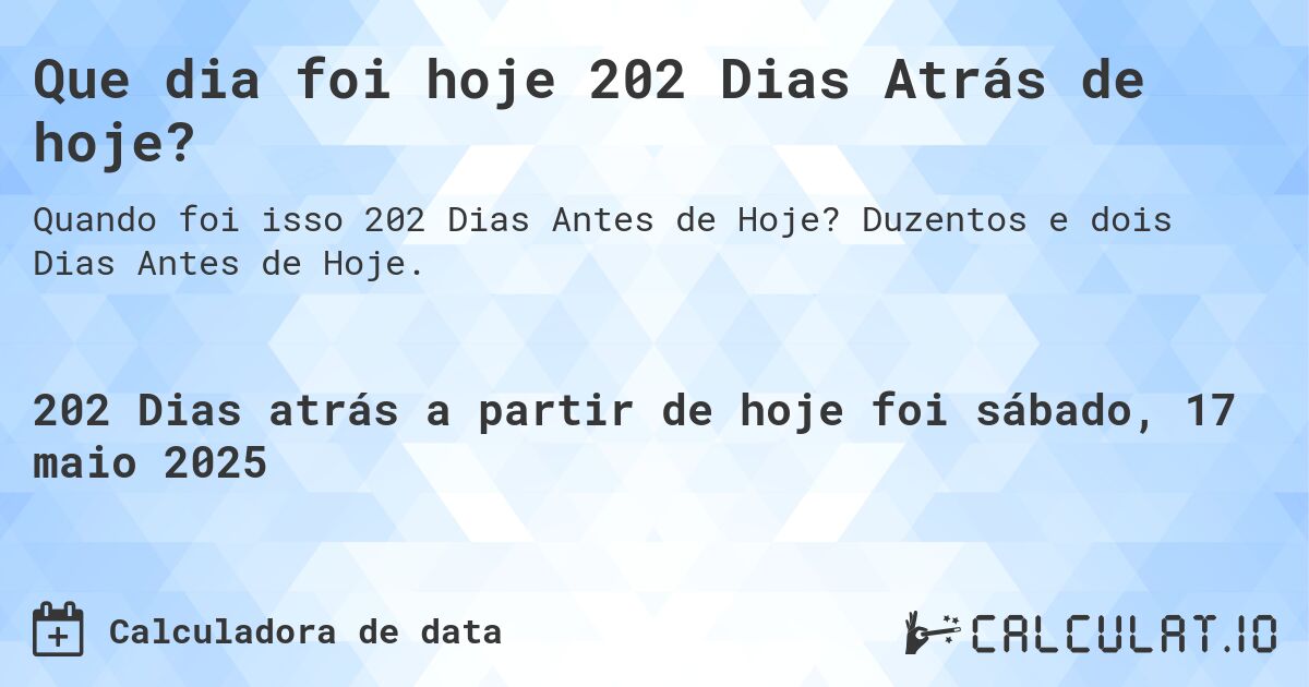 Que dia foi hoje 202 Dias Atrás de hoje?. Duzentos e dois Dias Antes de Hoje.