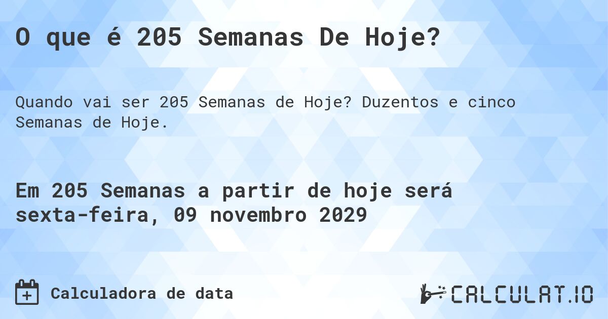 O que é 205 Semanas De Hoje?. Duzentos e cinco Semanas de Hoje.